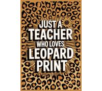 Just A TEacher Who Loves Leopard Print Notebook: Lined gift for Teachers .for Men,Women,Girls,Boys,gifts Animal and Fashion Lovers