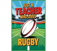 Just a Teacher Who Loves Rugby Notebook: Lined gift for Teachers .for Men,Women,Girls,Boys, gifts Sporty Journal
