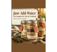 Just-Add-Water: The Complete Dry-Mix Jar Cookbook: Gifts, Meals & Mixes