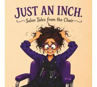 Just an inch: Salon Tales from the Chair. Sarcastic and True Stories of Hair Disasters and Stylist Confessions.