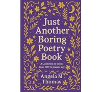 Just Another Boring Poetry Book: A collection of poems from 1997 to present day