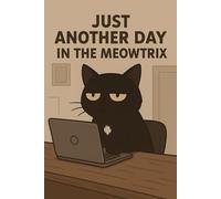 Just Another Day In The Meowtrix: Free Your Meow, A Purrfect Notebook For Overworked Thoughts.