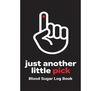 Just Another Little Pick - Blood Sugar Log Book: Weekly Diabetic Diary | 4-time Before and After (Breakfast, Lunch, Dinner, Bedtime), Daily Glucose Tracker Journal