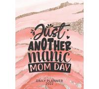 Just Another Manic Mom Day 2022 Daily Planner: Daily Agenda With Hourly Schedule 15 Minute Interval, Each W nd Month On Two Pages. Jan 2022 to Dec 2022.