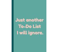 Just Another To-Do List I Will Ignore: Funny Adult Quote Notebook. Funny Office Journal For Adults, Funny Notebook Gifts