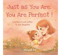 Just as You Are, You Are Perfect !: A Mother’s Love Letter to Her Daughter