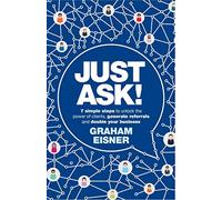 Just Ask!: 7 simple steps to unlock the power of clients, generate referrals and double your business
