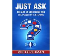Just Ask: The Art of Questions and the Power of Listening