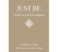 Just Be Facilitator Guide for Coaches, Wellness Center Owners, Healers, and Heart-led Entrepreneurs: Tool for Hard Transitions (Leadership and Positive Teams)