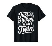 Just Be Happy I'm Not A Twin Chistes de Hermanos Camiseta