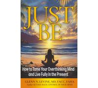 Just Be: How to Tame Your Overthinking Mind and Live Fully in the Present