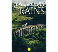 Just Beautiful Trains: A Collection of Large Format Photographs of Trains and Railroads from All Over the World