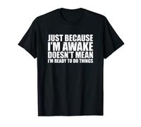 Just Because I'm Awake Doesn't Mean I'm Ready To Do Stuff Camiseta