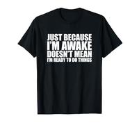 Just Because I'm Awake Doesn'T Mean I'm Ready To Do Stuff Camiseta