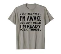 just because i'm awake doesn't mean i'm ready to do things Camiseta