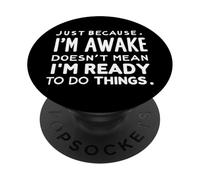 just because i'm awake doesn't mean i'm ready to do things PopSockets PopGrip Adhesivo