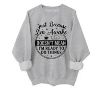 Just Because Im Awake - Sudadera divertida Just Because I'm Awake Doesn't Mean I'm Ready To Do Things, gris, M