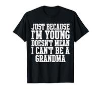 Just Because I'm Young Doesn'T Mean I Can't Be A Grandma Camiseta