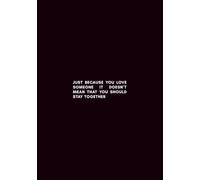 "JUST BECAUSE YOU LOVE SOMEONE IT DOESN’T MEAN THAT YOU SHOULD STAY TOGETHER": Lined Composition Notebook (B5 Standard Paper Size)