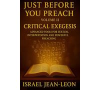 JUST BEFORE YOU PREACH: CRITICAL EXEGESIS VOLUME II: Tools for Biblical Interpretation and Powerful preaching: 2