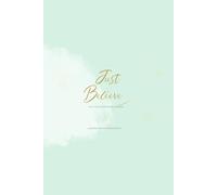 Just Believe: A 90 - DAY GUIDED FAITH JOURNAL