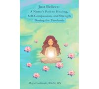 Just Believe: A Nurse’s Path to Healing, Self-Compassion, and Strength During the Pandemic