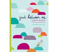 Just Between Us: Mother & Daughter: A No-Stress, No-Rules Journal: 1: A No-Stress, No-Rules Journal for Girls and Their Mothers