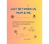 Just Between Us. Mum & Me.: A Back-and-Forth Doodle Diary For Mums and Daughters Ages 6-9
