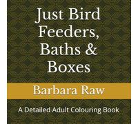 Just Bird Feeders, Baths & Boxes: A Detailed Adult Colouring Book