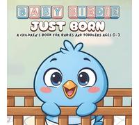 Just Born - A Children's Book For Babies And Toddlers Ages 0-3: Baby Birdie