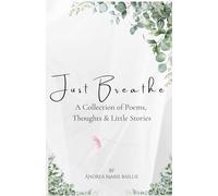 Just Breathe: A Collection of Poems, Thoughts, and Little Stories