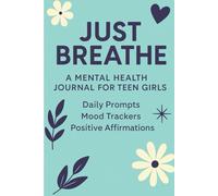 Just Breathe: A Mental Health Journal for Teen Girls