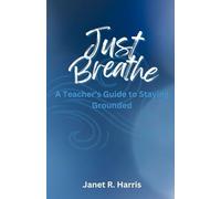 Just Breathe: A Teacher's Guide to Staying Grounded