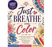 Just Breathe and Color: A Large Print Adult Coloring Book with Easy Flowers, Mandalas & Nature Designs for Stress Relief, Relaxation, Mindfulness and Inner Peace