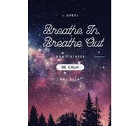 Just Breathe In Breathe Out, Don't Stress Be Calm and Relax - Night Sky Galaxy Journal: Journal to Write Down Your Notes, Reminders and Doodles (Lined Journal with Notepad-like Pages)