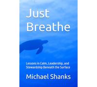 Just Breathe: Lessons in Calm, Leadership, and Stewardship Beneath the Surface