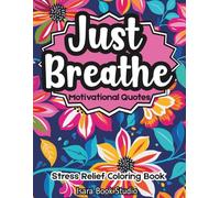 Just Breathe - Motivational Quotes: Stress Relief Coloring Book