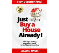 Just Buy A House Already!: A Straight-Talking Beginner's Guide to Real Estate Investing