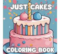 Just Cakes Coloring Book: Fun and Delicious Cake Designs for All Ages: A Sweet Collection of Creative Cake Coloring Pages for Stress Relief and Fun
