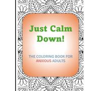 Just Calm Down!: The coloring book for anxious adults