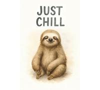 Just Chill Sloth Notebook for Lazy Vibes: Funny Relaxation-Themed Animal Journal for Calm Thoughts and Peaceful Days