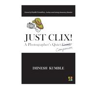 Just Clix! A Photographer’s Quiet Companion | Premium Photography Book on Techniques, Tips, Anecdotes, Storytelling & Visual Mastery | Ideal for Enthusiasts, Beginners, Amateurs, & Hobbyists.