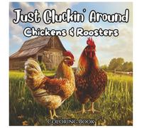 Just Cluckin' Around: Chickens & Roosters Coloring Book For Kids and Adults: A Fun and Relaxing Coloring Adventure Featuring Cute Chickens, Roosters, and Farmyard Charm - Perfect for All Ages!