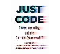 Just Code: Power, Inequality, and the Political Economy of IT (Studies in Computing and Culture)