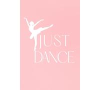 Just Dance: Just Dance - 100 Page Lined Notebook Journal | Perfect for Ballet Dancers, Choreographers & Dance Lovers