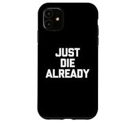 Just Die Already - Divertido Dicho sarcástico Lindo y Genial Carcasa para iPhone 11