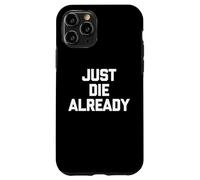 Just Die Already - Divertido Dicho sarcástico Lindo y Genial Carcasa para iPhone 11 Pro