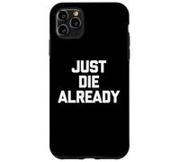 Just Die Already - Divertido Dicho sarcástico Lindo y Genial Carcasa para iPhone 11 Pro MAX