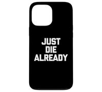 Just Die Already - Divertido Dicho sarcástico Lindo y Genial Carcasa para iPhone 13 Pro MAX