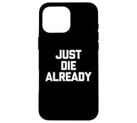 Just Die Already - Divertido Dicho sarcástico Lindo y Genial Carcasa para iPhone 16 Pro MAX